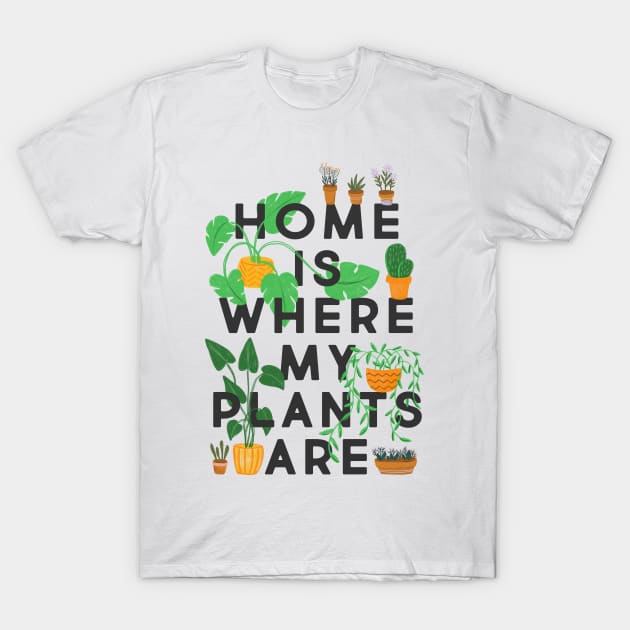 Home Is Where My Plants Are T-Shirt by the love shop